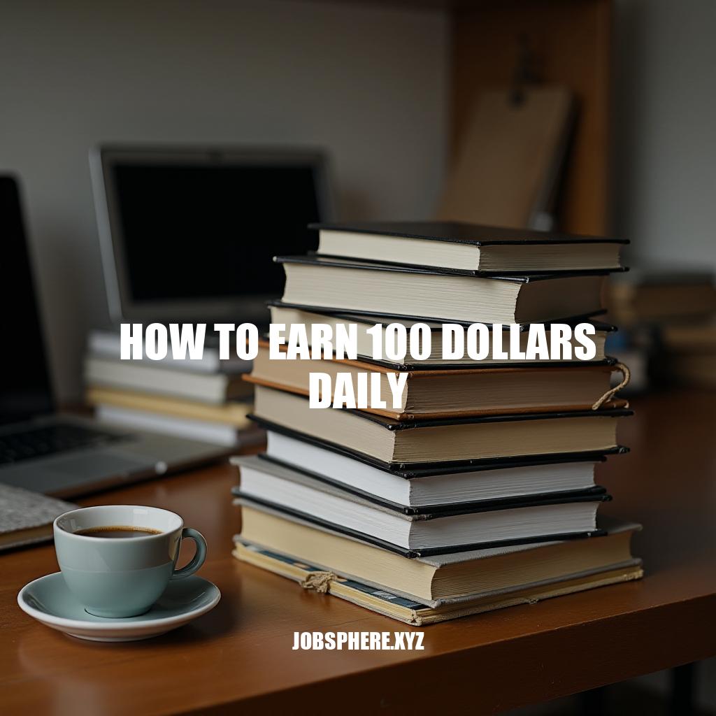 7 Proven Ways to Earn $100 Daily: A Comprehensive Guide