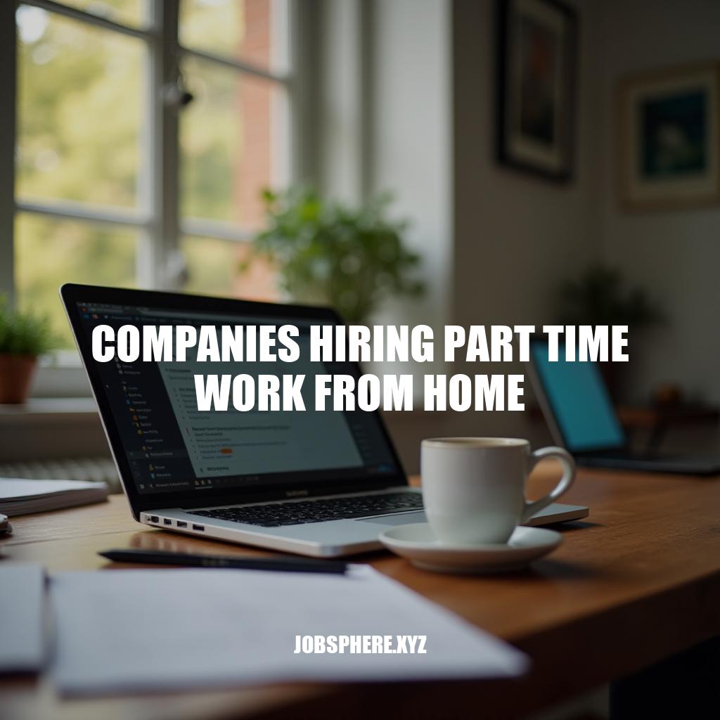 Companies Hiring Part-Time Work From Home: A Guide to Flexible Employment Opportunities